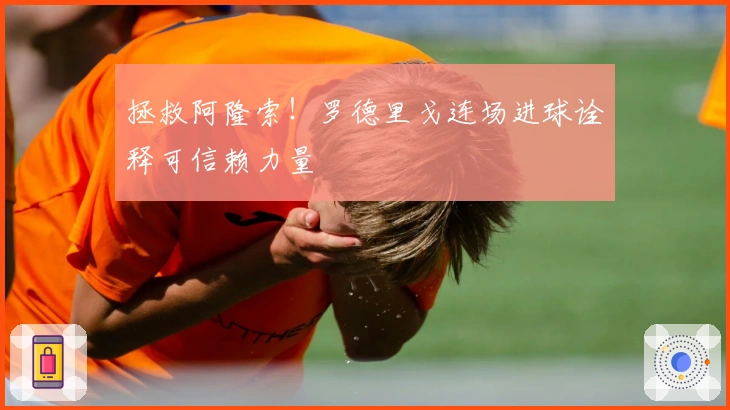拯救阿隆索！罗德里戈连场进球诠释可信赖力量
