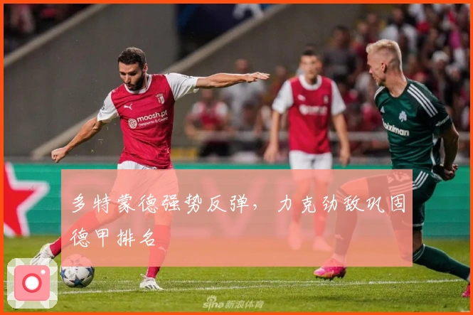 多特蒙德强势反弹，力克劲敌巩固德甲排名