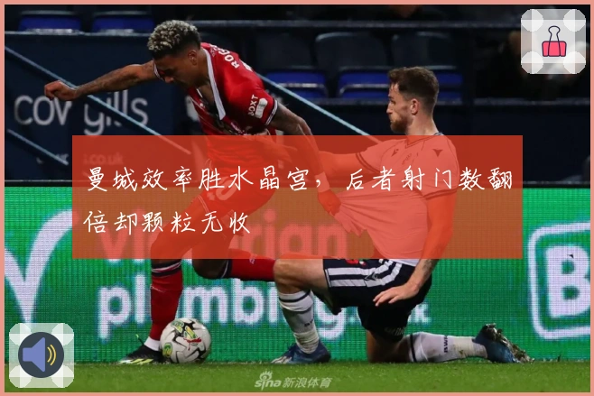 曼城效率胜水晶宫，后者射门数翻倍却颗粒无收